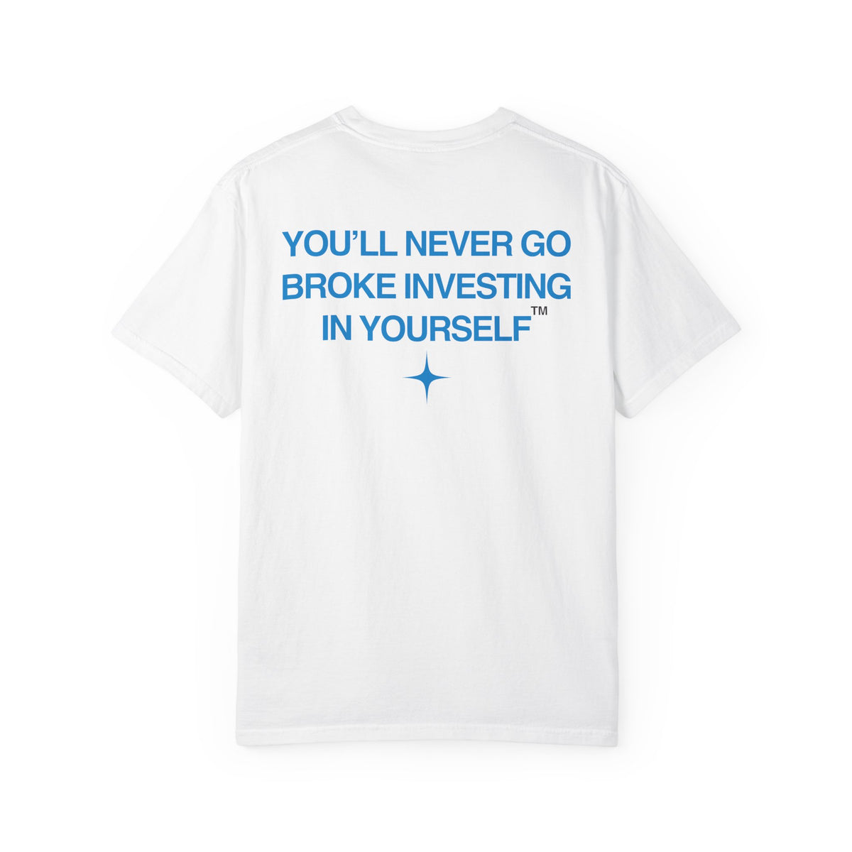 You'll Never Go Broke Investing In Yourself (BLUE TEXT, WHITE SHIRT)